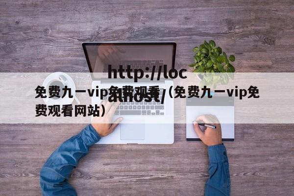 免费九一vip免费观看（免费九一vip免费观看网站）