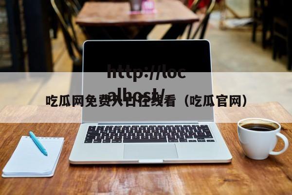 吃瓜网免费入口在线看（吃瓜官网）