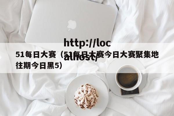51每日大赛（51每日大赛今日大赛聚集地往期今日黑5）